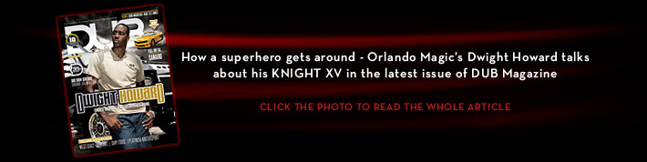Dwight Howard talks about his KNIGHT XV in Dub Magazine. 